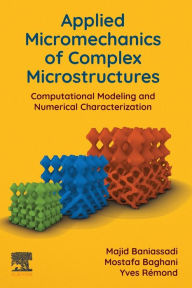 Title: Applied Micromechanics of Complex Microstructures: Computational Modeling and Numerical Characterization, Author: Majid Baniassadi