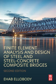 Title: Finite Element Analysis and Design of Steel and Steel-Concrete Composite Bridges, Author: Ehab Ellobody