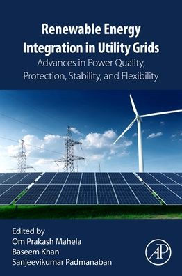 Renewable Energy Integration in Utility Grids: Advances in Power Quality, Protection, Stability and Flexibility