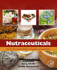 Title: Nutraceuticals: Sources, Processing Methods, Properties, and Applications, Author: Tariq Altalhi