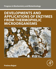 Title: Developments and Applications of Enzymes From Thermophilic Microorganisms, Author: Pratima Bajpai Ph.D.