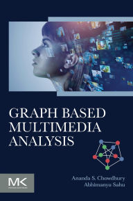Title: Graph Based Multimedia Analysis, Author: Ananda S Chowdhury