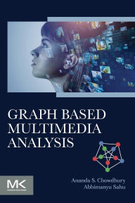 Title: Graph Based Multimedia Analysis, Author: Ananda S Chowdhury