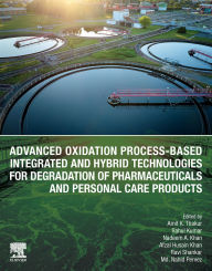 Title: Advanced Oxidation Process-Based Integrated and Hybrid Technologies for Degradation of Pharmaceuticals and Personal Care Products, Author: Amit K. Thakur