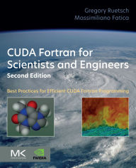 Title: CUDA Fortran for Scientists and Engineers: Best Practices for Efficient CUDA Fortran Programming, Author: Gregory Ruetsch