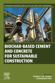 Title: Biochar-Based Cement and Concrete for Sustainable Construction, Author: Daniel C.W. Tsang