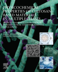Title: Physicochemical Properties of Chitosan-Based Materials in Multiple Phases: From Fundamentals to Biomedical, Pharmaceutical and Environmental Applications, Author: Emilia Szymanska