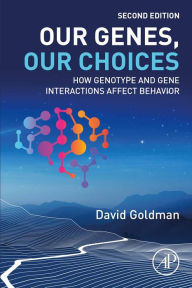 Title: Our Genes, Our Choices: How Genotype and Gene Interactions Affect Behavior, Author: David Goldman