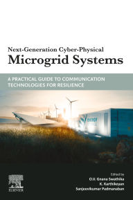 Title: Next-Generation Cyber-Physical Microgrid Systems: A Practical Guide to Communication Technologies for Resilience, Author: O.V. Gnana Swathika