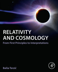 Title: Relativity and Cosmology: From First Principles to Interpretations, Author: Balsa Terzic