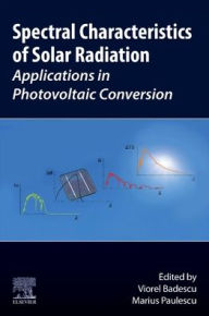 Title: Spectral Characteristics of Solar Radiation: Applications in Photovoltaic Conversion, Author: Viorel Badescu