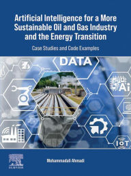 Title: Artificial Intelligence for a More Sustainable Oil and Gas Industry and the Energy Transition: Case Studies and Code Examples, Author: Mohammadali Ahmadi