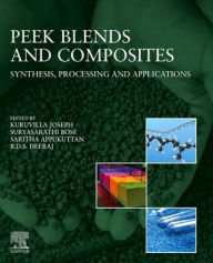 Title: PEEK Blends and Composites: Synthesis, Processing and Applications, Author: Kuruvilla Joseph