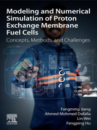 Title: Modeling and Numerical Simulation of Proton Exchange Membrane Fuel Cells: Concepts, Methods, and Challenges, Author: Fangming Jiang