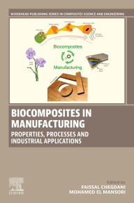 Title: Biocomposites in Manufacturing: Properties, Processes and Industrial Applications, Author: Faissal Chegdani PhD