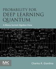Title: Probability for Deep Learning Quantum: A Many-Sorted Algebra View, Author: Charles R. Giardina Ph.D.