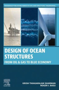 Title: Design of Ocean Structures: From Oil and Gas to Blue Economy, Author: Krish Thiagarajan Sharman PhD