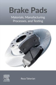 Title: Brake Pads: Materials, Manufacturing Processes, and Testing, Author: Reza Taherian PhD