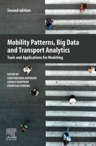 Title: Mobility Patterns, Big Data and Transport Analytics: Tools and Applications for Modeling, Author: Constantinos Antoniou