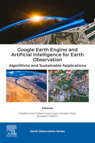 Title: Google Earth Engine and Artificial Intelligence for Earth Observation: Algorithms and Sustainable Applications, Author: Vishakha Sood