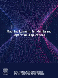 Title: Machine Learning for Membrane Separation Applications, Author: Mashallah Rezakazemi