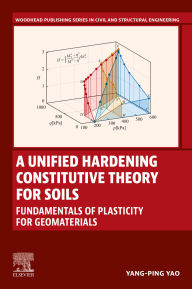 Title: A Unified Hardening Constitutive Theory for Soils: Fundamentals of Plasticity for Geomaterials, Author: Yangping Yao
