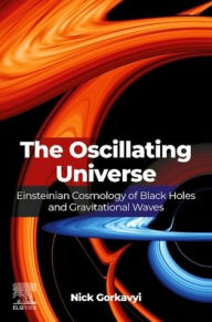 Best free ebook pdf free download The Oscillating Universe: Einsteinian Cosmology of Black Holes and Gravitational Waves