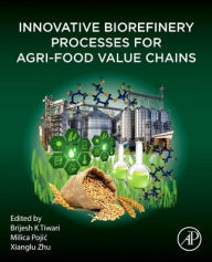Title: Innovative Biorefinery Processes for Agri-Food Value Chains, Author: Brijesh K Tiwari