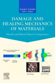 Title: Damage and Healing Mechanics of Materials: Metals and Metal Matrix Composites, Author: George Z. Voyiadjis