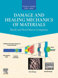 Title: Damage and Healing Mechanics of Materials: Metals and Metal Matrix Composites, Author: George Z. Voyiadjis