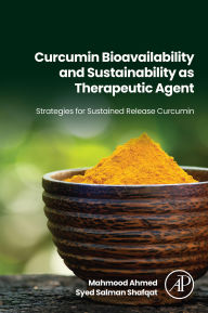 Title: Curcumin Bioavailability and Sustainability as Therapeutic Agent: Strategies for Sustained Release Curcumin, Author: Mahmood Ahmed PhD