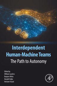 Title: Interdependent Human-Machine Teams: The Path to Autonomy, Author: William Lawless PhD