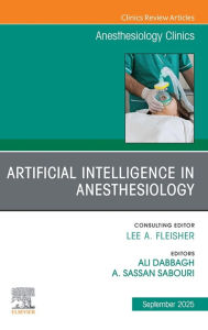 Title: Artificial Intelligence in Anesthesiology, An Issue of Anesthesiology Clinics: Artificial Intelligence in Anesthesiology, An Issue of Anesthesiology Clinics, E-Book, Author: Ali Dabbagh MD