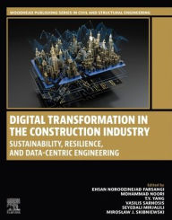 Title: Digital Transformation in the Construction Industry: Sustainability, Resilience, and Data-Centric Engineering, Author: Ehsan Noroozinejad Farsangi PhD