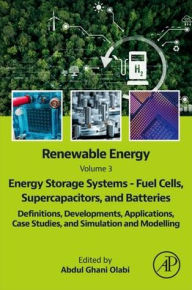 Title: Renewable Energy - Volume 3: Energy Storage Systems - Fuel Cells, Supercapacitors, and Batteries: Definitions, Developments, Applications, and Case Studies, Author: Abdul Ghani Olabi
