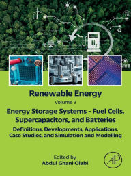 Title: Renewable Energy - Volume 3: Energy Storage Systems - Fuel Cells, Supercapacitors, and Batteries: Definitions, Developments, Applications, Case Studies, and Simulation and Modelling, Author: Abdul Ghani Olabi