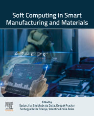 Title: Soft Computing in Smart Manufacturing and Materials, Author: Sudan Jha PhD
