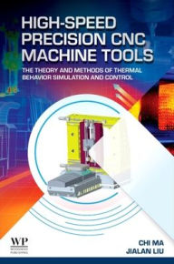 Title: High-Speed Precision CNC Machine Tools: The Theory and Methods of Thermal Behavior Simulation and Control, Author: Chi Ma PhD