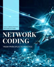 Title: Network Coding: From Principles to Practice, Author: Juan A. Cabrera Guerrero MSc