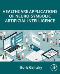 Title: Healthcare Applications of Neuro-Symbolic Artificial Intelligence, Author: Boris Galitsky PhD