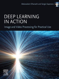 Title: Deep Learning in Action: Image and Video Processing for Practical Use, Author: Abdussalam Elhanashi PhD