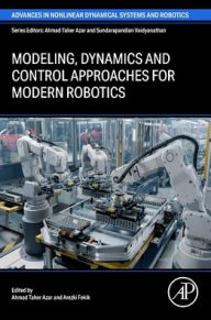 Title: Modeling, Dynamics and Control approaches for Modern Robotics, Author: Ahmad Taher Azar