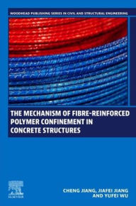 Download Best sellers eBook The Mechanism of Fibre-reinforced Polymer Confinement in Concrete Structures PDB in English 9780443301902 by Cheng Jiang PhD, Jiafei Jiang PhD, Yufei Wu PhD