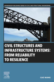 Title: Civil Structures and Infrastructure Systems: From Reliability to Resilience, Author: Cao Wang PhD