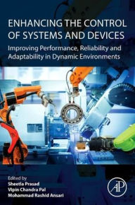 Title: Enhancing the Control of Systems and Devices: Improving Performance, Reliability and Adaptability in Dynamic Environments, Author: Sheetla Prasad PhD