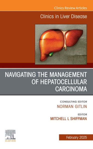 Navigating the Management of Hepatocellular Carcinoma, An Issue of Clinics in Liver Disease: Navigating the Management of Hepatocellular Carcinoma, An Issue of Clinics in Liver Disease, E-Book