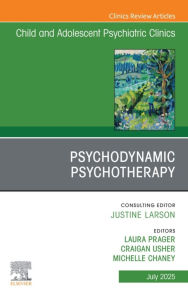 Title: Psychodynamic Psychotherapy, An Issue of Child and Adolescent Psychiatric Clinics of North America: Psychodynamic Psychotherapy, An Issue of Child and Adolescent Psychiatric Clinics of North America, E-Book, Author: Laura Prager MD