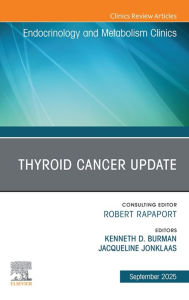Title: Thyroid Cancer Update, An Issue of Endocrinology and Metabolism Clinics of North America: Thyroid Cancer Update, An Issue of Endocrinology and Metabolism Clinics of North America, E-Book, Author: Kenneth Burman MD