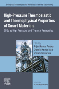 Title: High-Pressure Thermoelastic and Thermophysical Properties of Smart Materials: EOSs at High Pressure and Thermal Properties, Author: Anjani Kumar Pandey