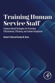 Title: Training Human Service Staff: Evidence-Based Strategies for Promoting Effectiveness, Efficiency, and Trainee Acceptance, Author: Dennis H. Reid Ph.D.